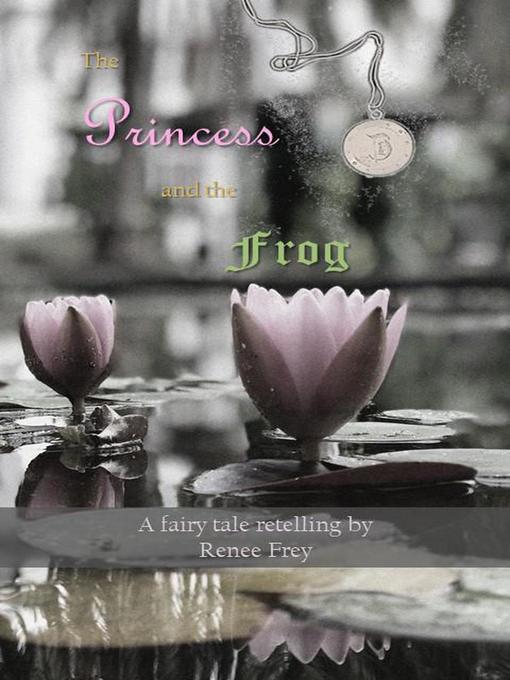 Title details for The Princess and the Frog by Renee Frey - Available